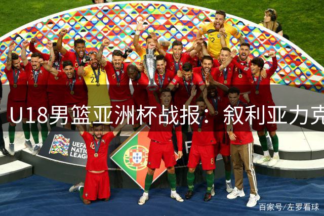 U18男篮亚洲杯战报：叙利亚力克黎巴嫩 塔克里蒂贡献15分